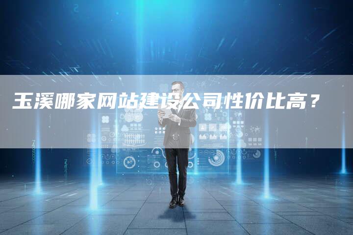 玉溪哪家网站建设公司性价比高？