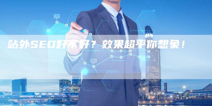 站外SEO好不好?效果超乎你想象!-帮发锚文本外链网