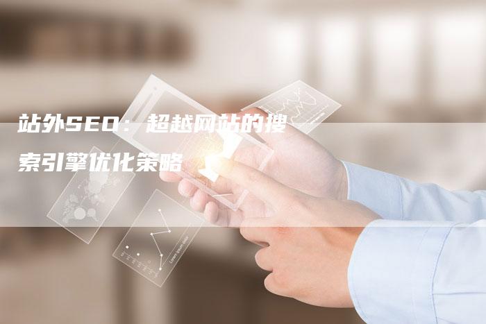 站外SEO：超越网站的搜索引擎优化策略