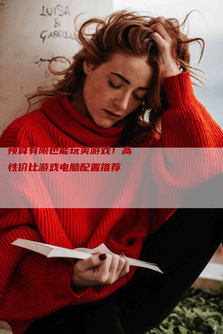 预算有限也能玩爽游戏！高性价比游戏电脑配置推荐