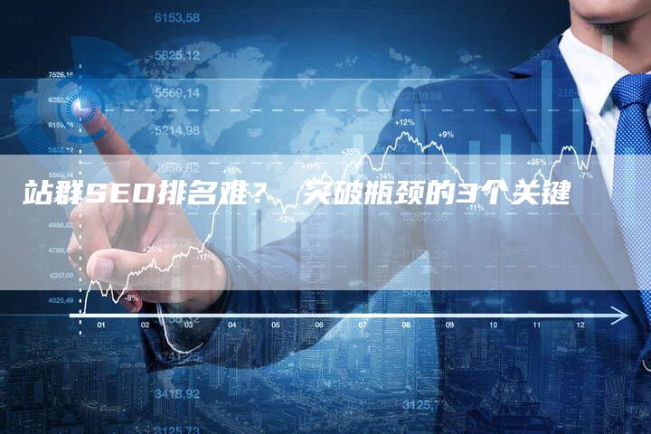 站群SEO排名难？ 突破瓶颈的3个关键