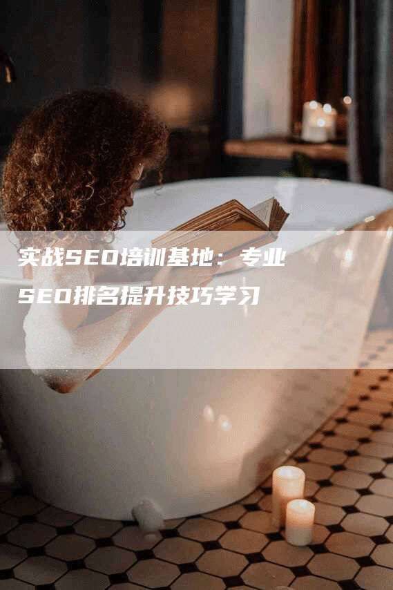 实战SEO培训基地：专业SEO排名提升技巧学习