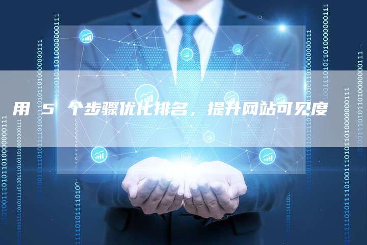用 5 个步骤优化排名，提升网站可见度