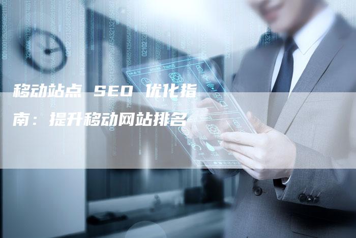移动站点 SEO 优化指南：提升移动网站排名