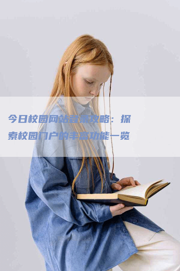 今日校园网站登录攻略：探索校园门户的丰富功能一览
