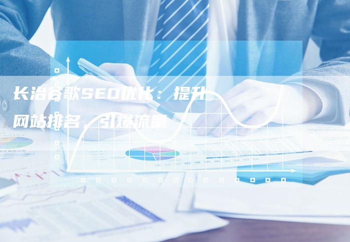 长治谷歌SEO优化：提升网站排名，引爆流量