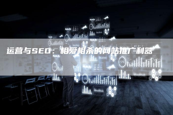 运营与SEO：相爱相杀的网站推广利器