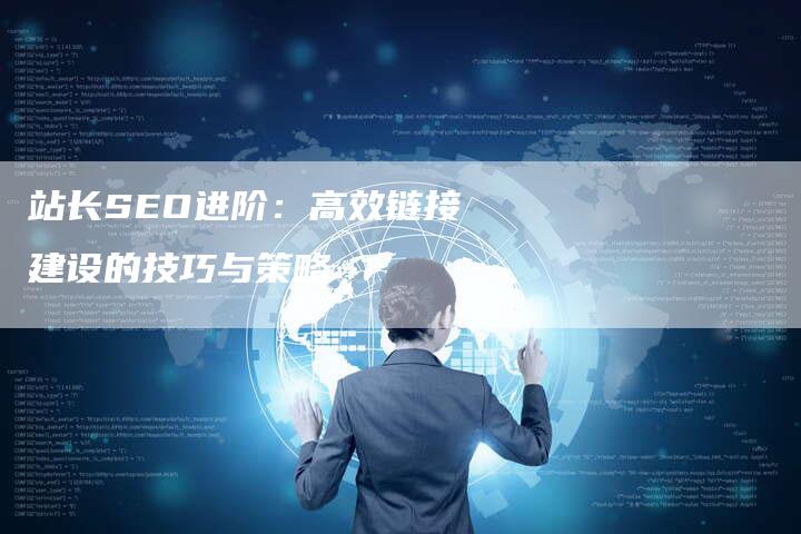 站长SEO进阶：高效链接建设的技巧与策略