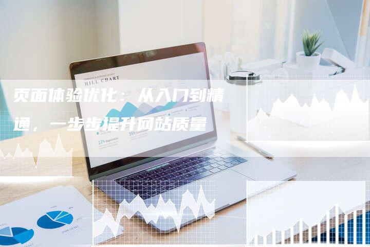 页面体验优化：从入门到精通，一步步提升网站质量