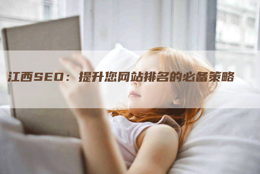 江西SEO：提升您网站排名的必备策略