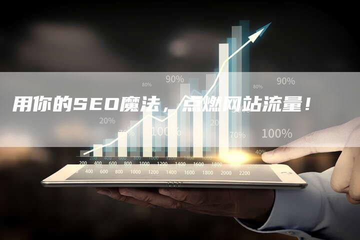用你的SEO魔法，点燃网站流量！