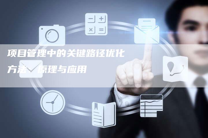 项目管理中的关键路径优化方法：原理与应用