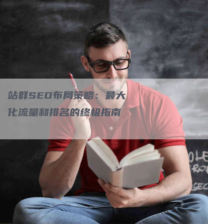 站群SEO布局策略：最大化流量和排名的终极指南