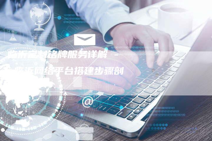 临沂定制铭牌服务详解 - 临沂网络平台搭建步骤剖析