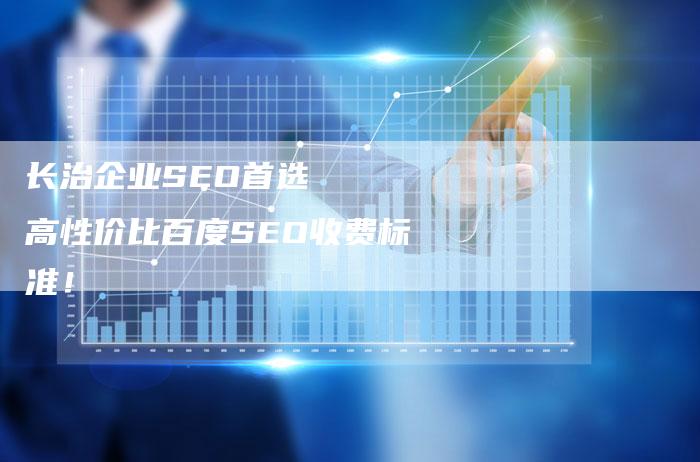 长治企业SEO首选   高性价比百度SEO收费标准！