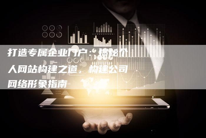 打造专属企业门户：揭秘个人网站构建之道，构建公司网络形象指南