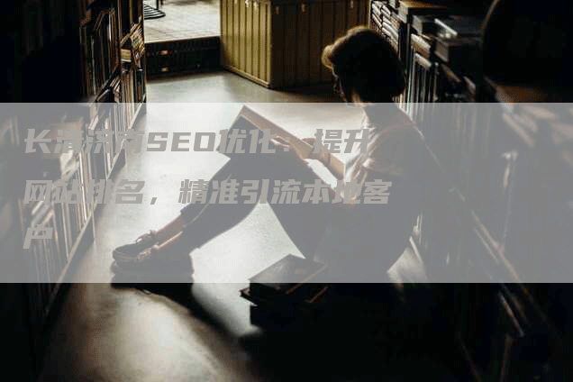 长清济南SEO优化：提升网站排名，精准引流本地客户