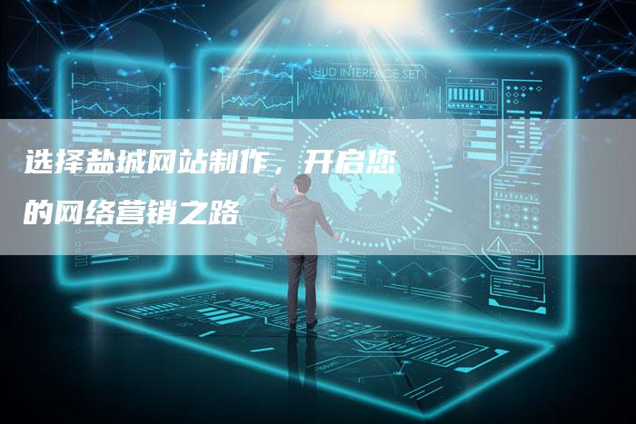选择盐城网站制作，开启您的网络营销之路