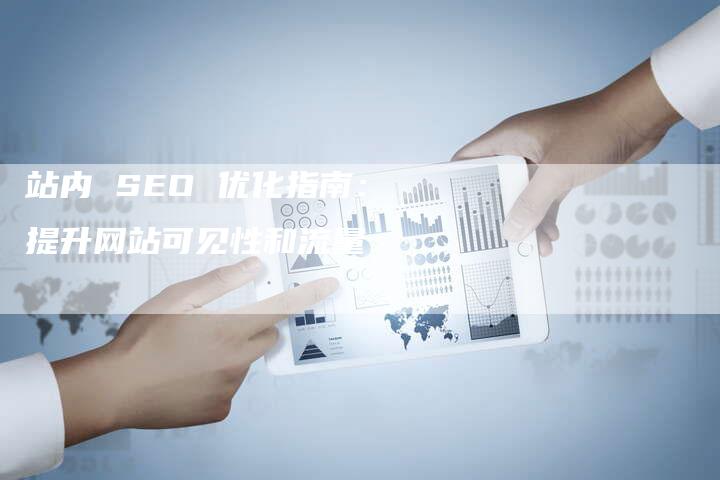 站内 SEO 优化指南：提升网站可见性和流量