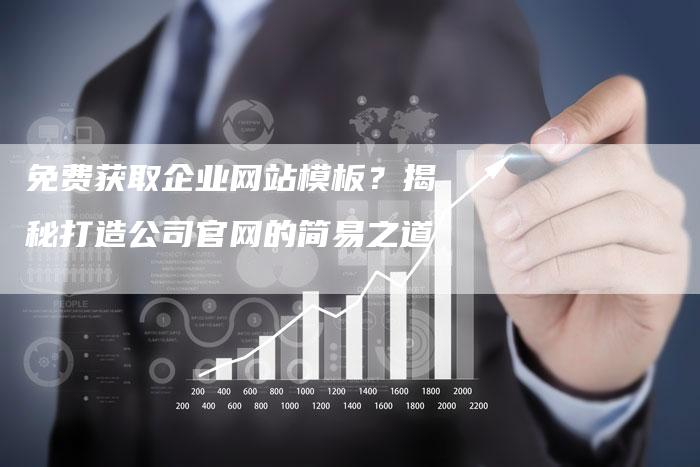 免费获取企业网站模板？揭秘打造公司官网的简易之道