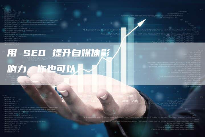 用 SEO 提升自媒体影响力，你也可以！