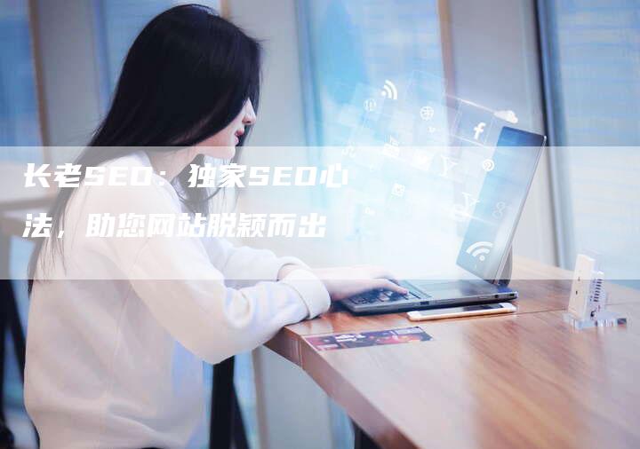 长老SEO：独家SEO心法，助您网站脱颖而出