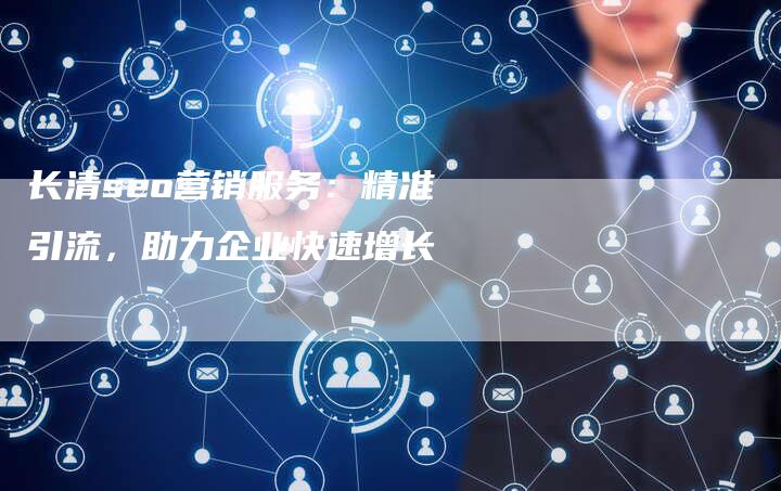 长清seo营销服务：精准引流，助力企业快速增长