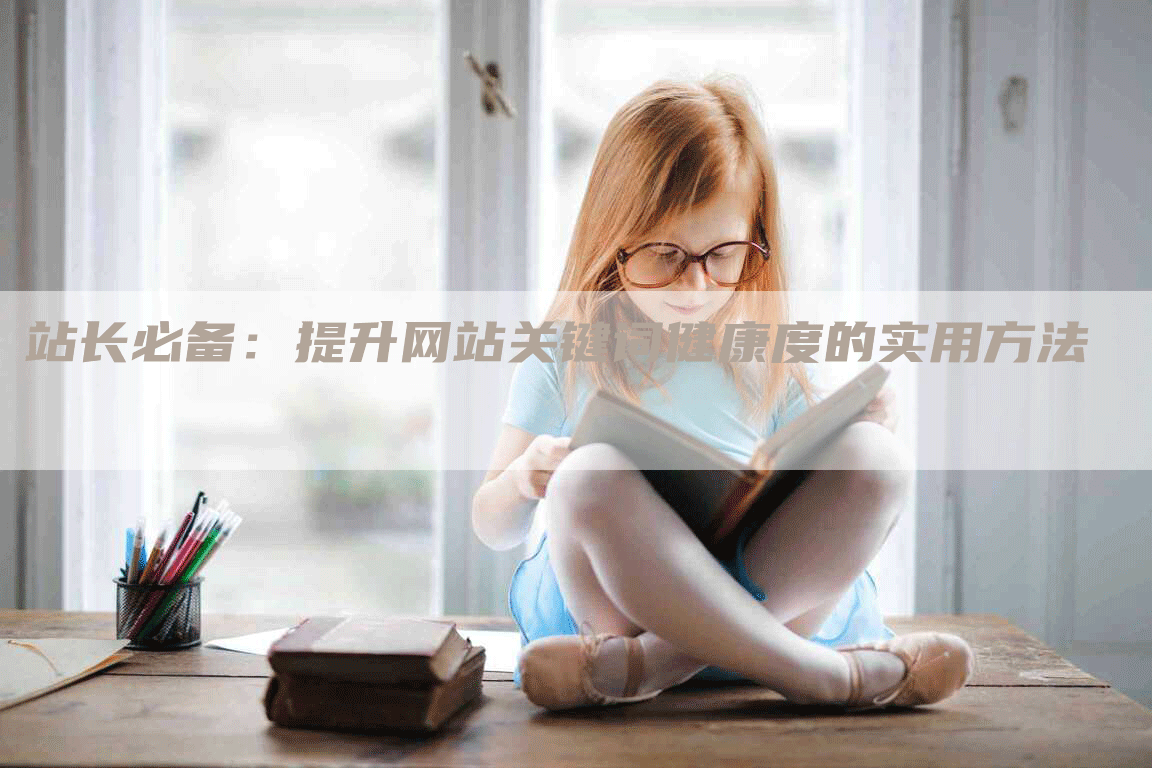 站长必备：提升网站关键词健康度的实用方法
