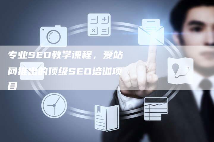 专业SEO教学课程，爱站网推出的顶级SEO培训项目