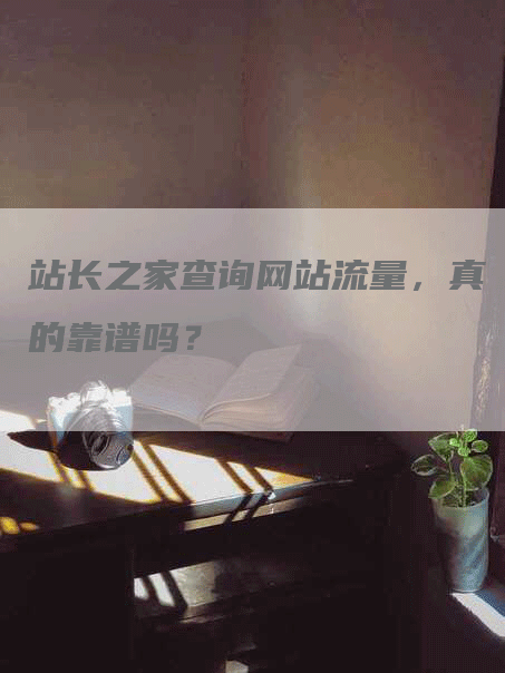 站长之家查询网站流量，真的靠谱吗？