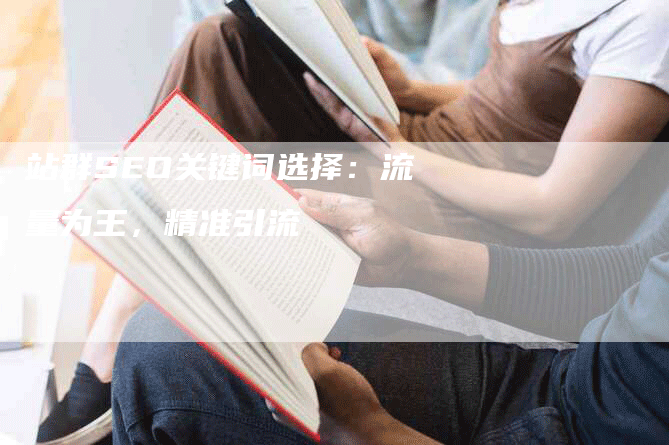 站群SEO关键词选择：流量为王，精准引流