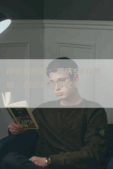用数据说话：重庆SEO外包，助您提升转化率