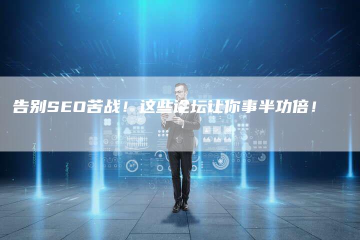 告别SEO苦战！这些论坛让你事半功倍！