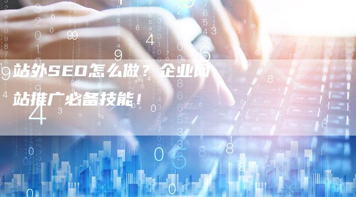 站外SEO怎么做？企业网站推广必备技能！
