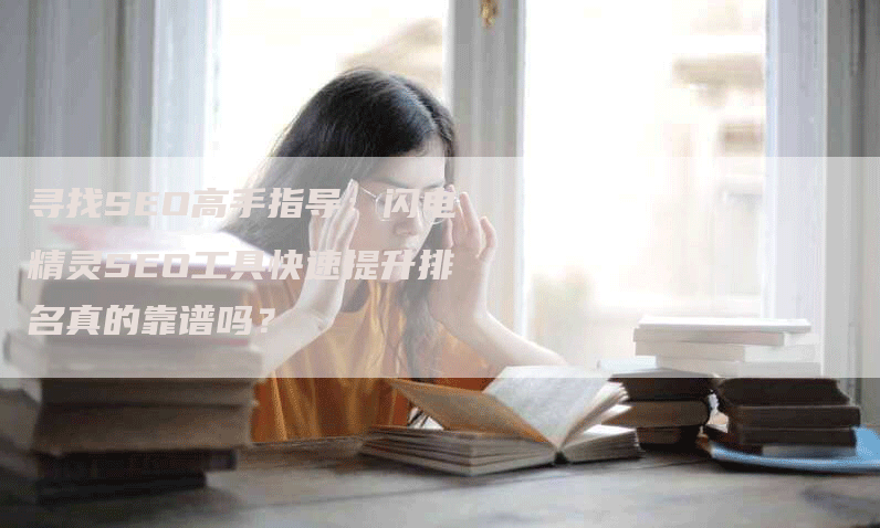 寻找SEO高手指导：闪电精灵SEO工具快速提升排名真的靠谱吗？