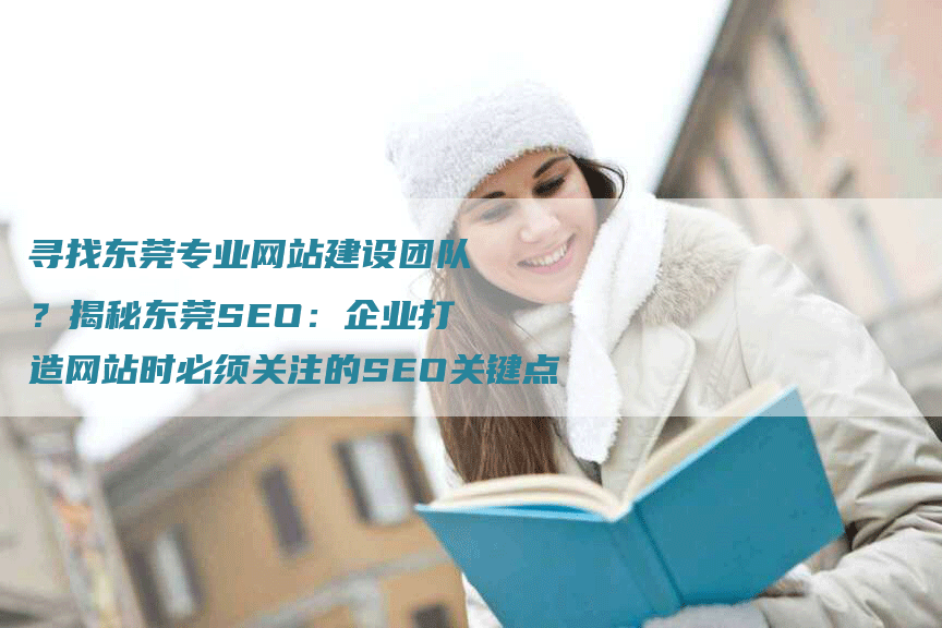 寻找东莞专业网站建设团队？揭秘东莞SEO：企业打造网站时必须关注的SEO关键点