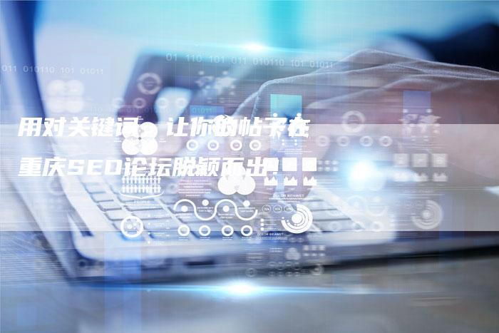 用对关键词,让你的帖子在重庆SEO论坛脱颖而出!-帮发锚文本外链网